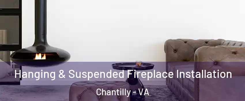  Hanging & Suspended Fireplace Installation Chantilly - VA