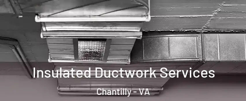  Insulated Ductwork Services Chantilly - VA