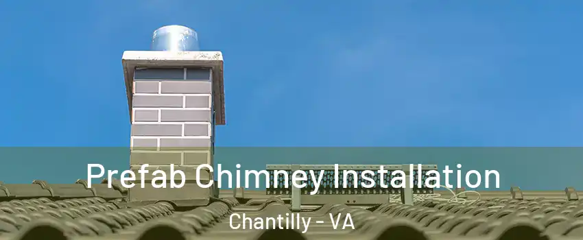  Prefab Chimney Installation Chantilly - VA
