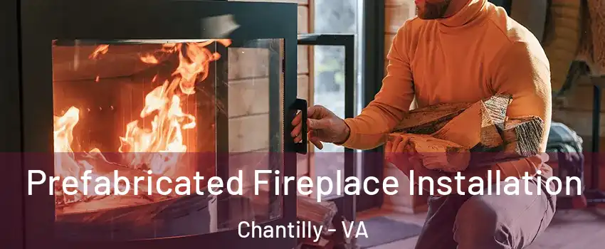  Prefabricated Fireplace Installation Chantilly - VA