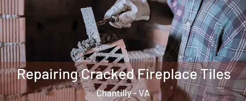  Repairing Cracked Fireplace Tiles Chantilly - VA