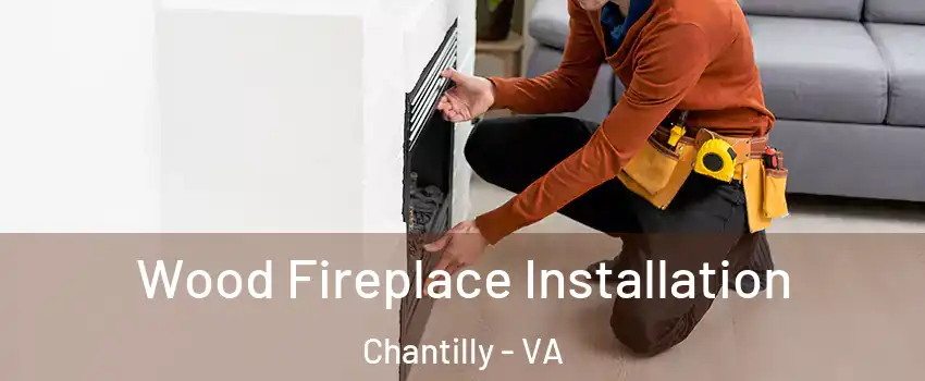  Wood Fireplace Installation Chantilly - VA