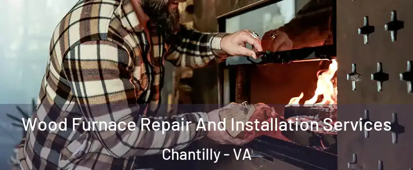  Wood Furnace Repair And Installation Services Chantilly - VA
